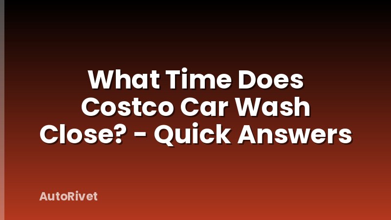 What Time Does Costco Car Wash Close? - Quick Answers