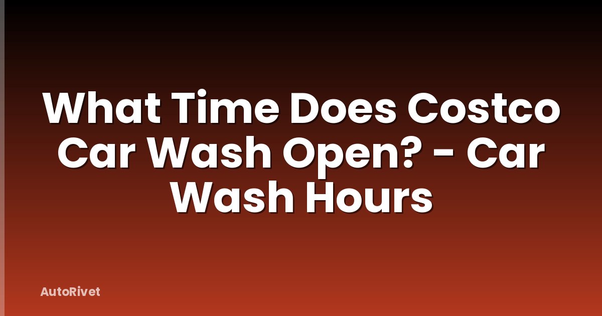 What Time Does Costco Car Wash Open? - Car Wash Hours