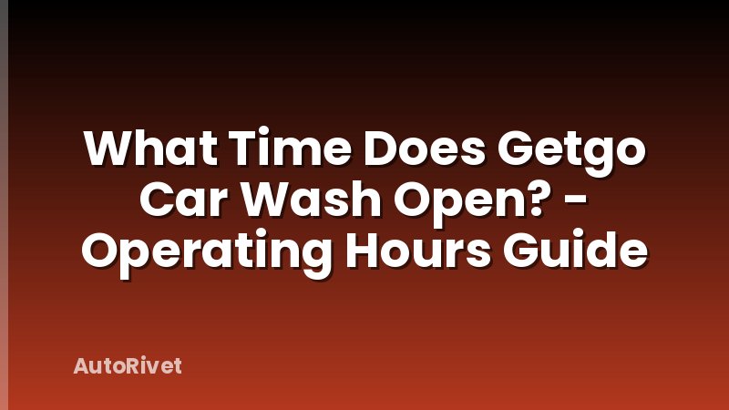 What Time Does Getgo Car Wash Open? - Operating Hours Guide