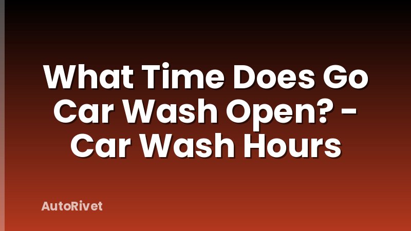 What Time Does Go Car Wash Open? - Car Wash Hours