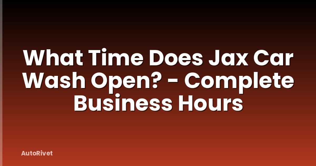 What Time Does Jax Car Wash Open? - Complete Business Hours