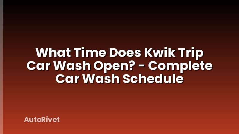 What Time Does Kwik Trip Car Wash Open? - Complete Car Wash Schedule