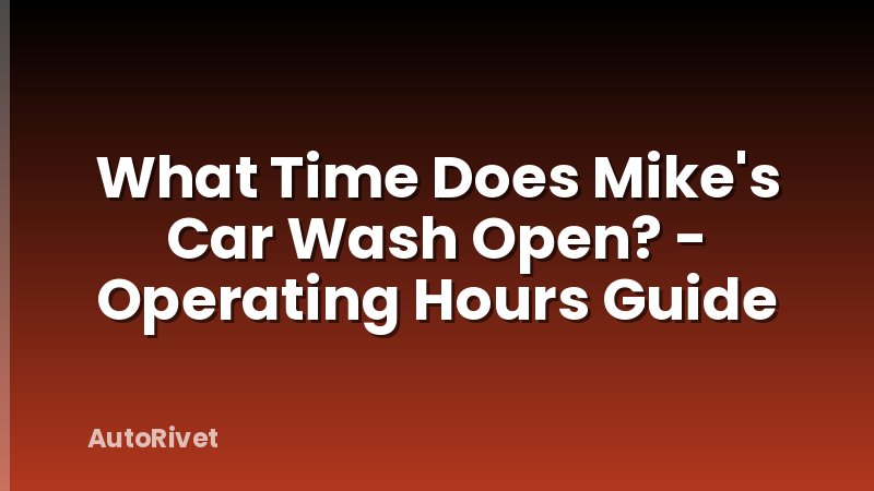 What Time Does Mike's Car Wash Open? - Operating Hours Guide