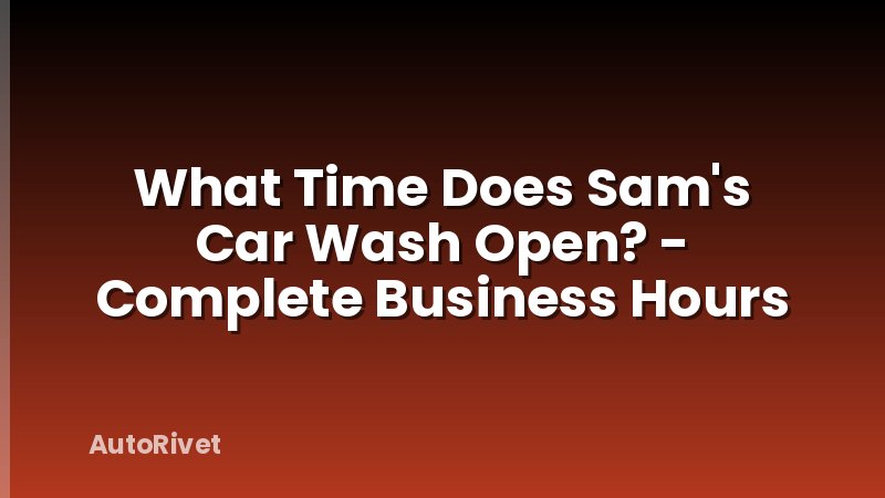 What Time Does Sam's Car Wash Open? - Complete Business Hours