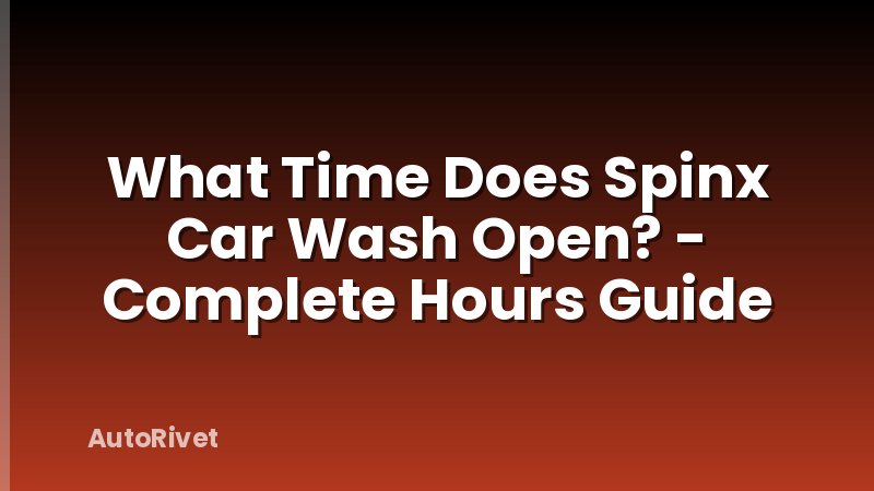 What Time Does Spinx Car Wash Open? - Complete Hours Guide
