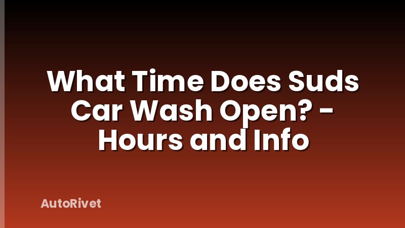 What Time Does Suds Car Wash Open? - Hours and Info