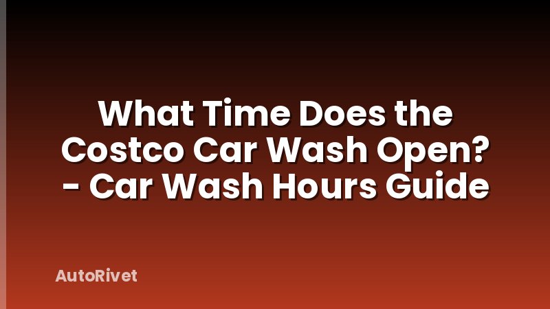 What Time Does the Costco Car Wash Open? - Car Wash Hours Guide