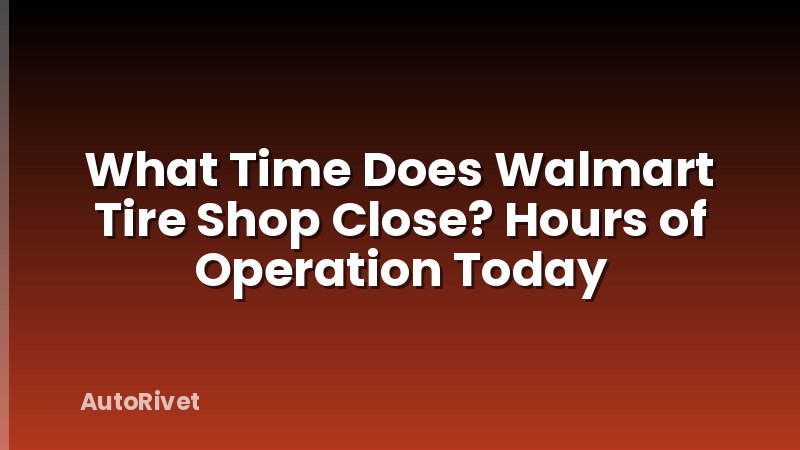 What Time Does Walmart Tire Shop Close? Hours of Operation Today