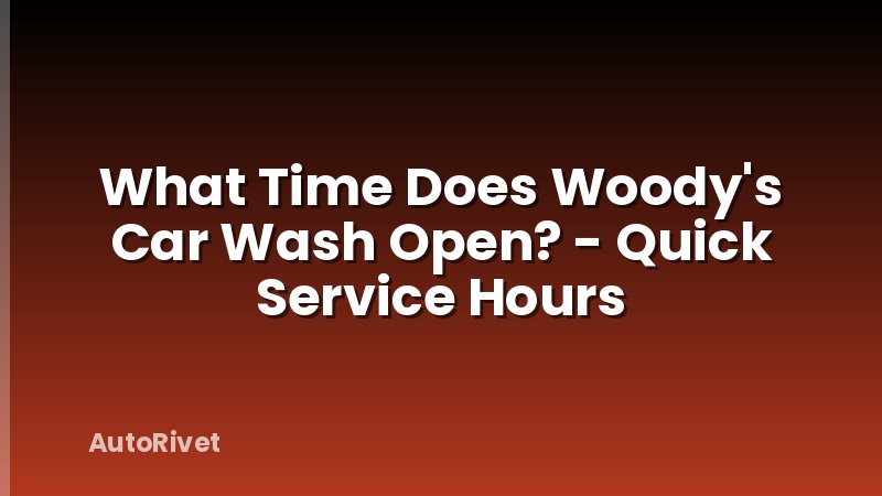 What Time Does Woody's Car Wash Open? - Quick Service Hours