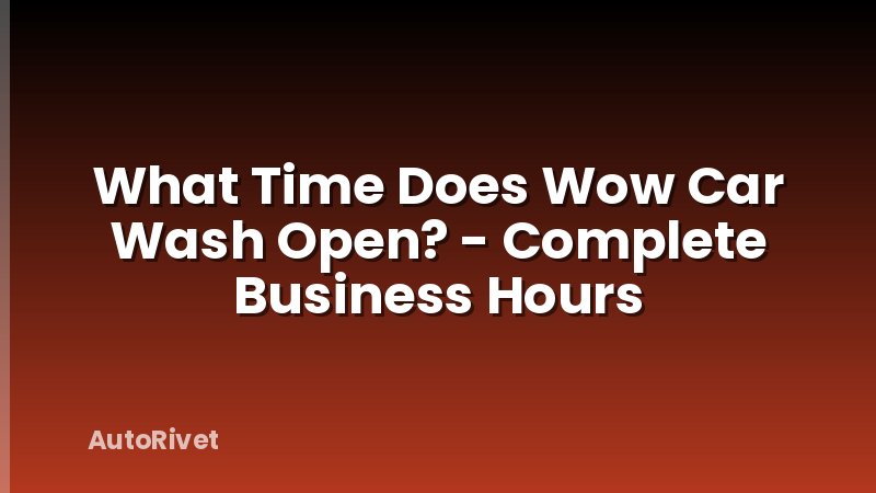 What Time Does Wow Car Wash Open? - Complete Business Hours
