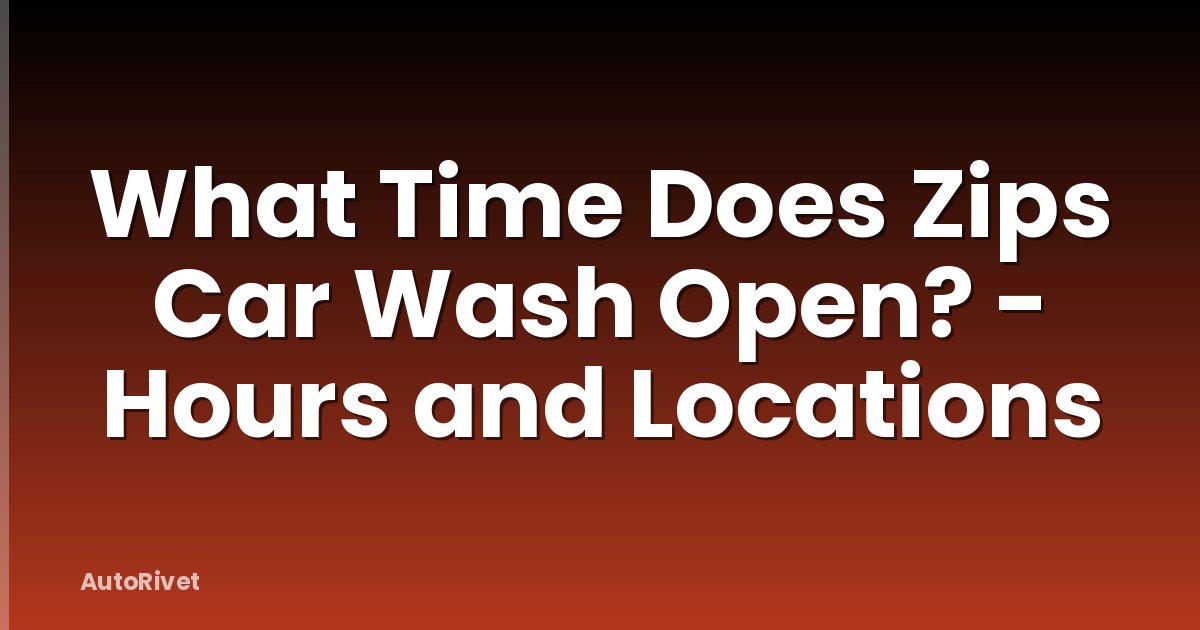 What Time Does Zips Car Wash Open? - Hours and Locations
