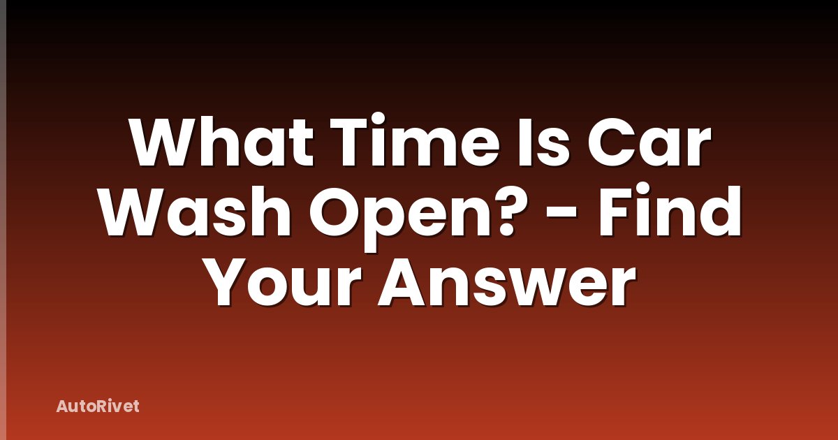 What Time Is Car Wash Open? - Find Your Answer