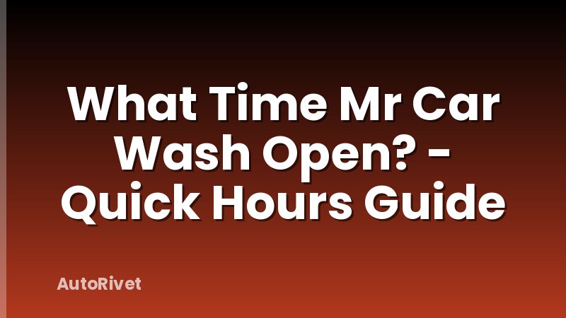 What Time Mr Car Wash Open? - Quick Hours Guide
