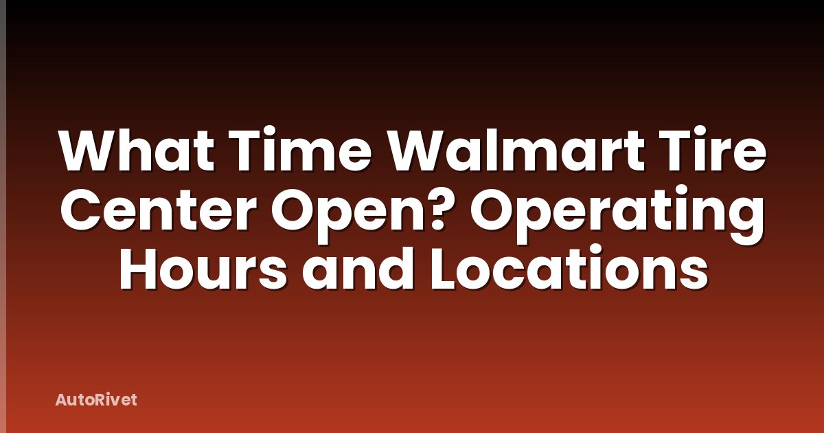 What Time Walmart Tire Center Open? Operating Hours and Locations