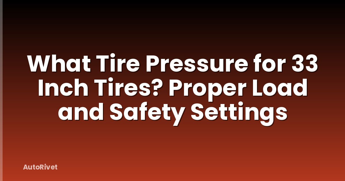 What Tire Pressure for 33 Inch Tires? Proper Load and Safety Settings
