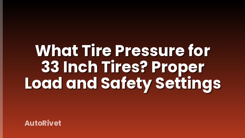 What Tire Pressure for 33 Inch Tires? Proper Load and Safety Settings