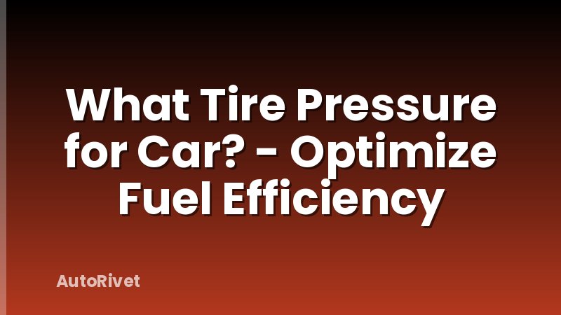 What Tire Pressure for Car? - Optimize Fuel Efficiency