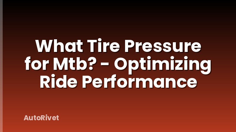 What Tire Pressure for Mtb? - Optimizing Ride Performance