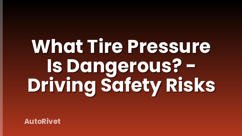 What Tire Pressure Is Dangerous? - Driving Safety Risks
