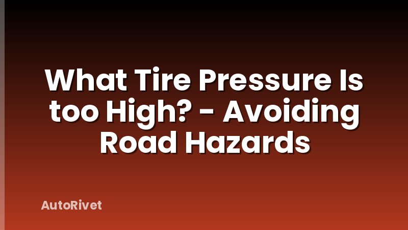 What Tire Pressure Is too High? - Avoiding Road Hazards