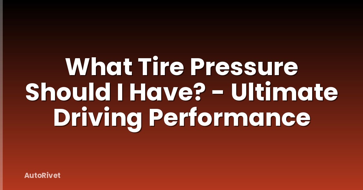What Tire Pressure Should I Have? - Ultimate Driving Performance