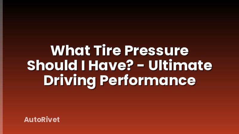 What Tire Pressure Should I Have? - Ultimate Driving Performance