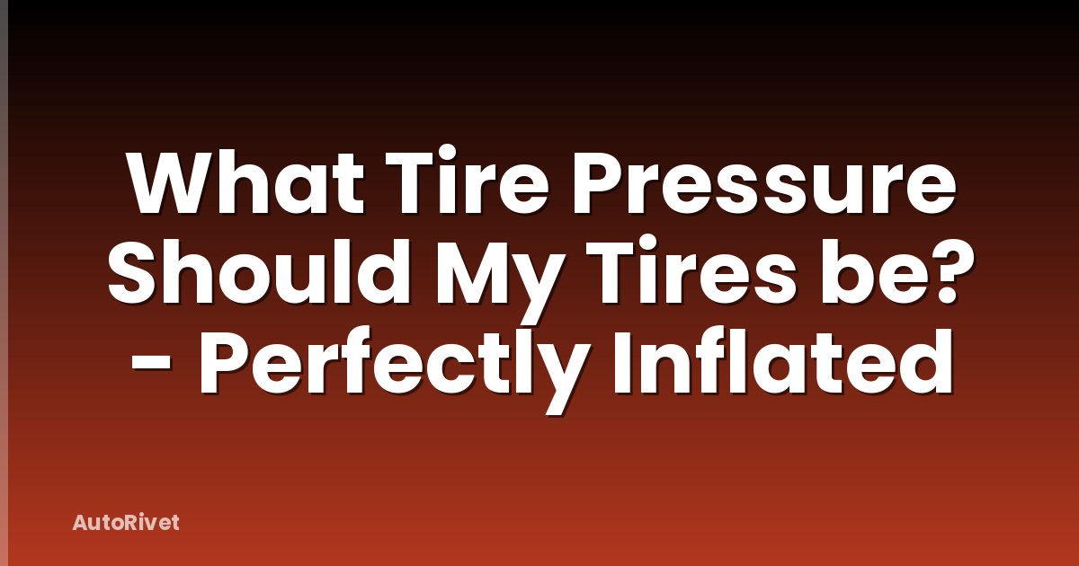 What Tire Pressure Should My Tires be? - Perfectly Inflated