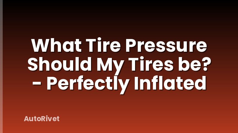 What Tire Pressure Should My Tires be? - Perfectly Inflated