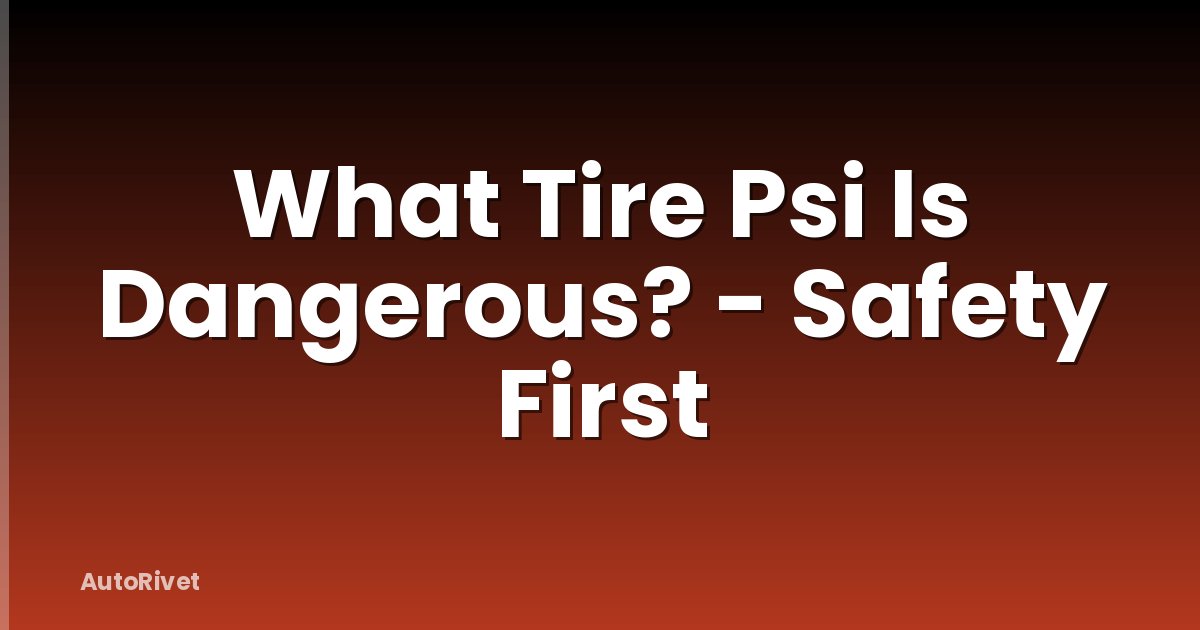What Tire Psi Is Dangerous? - Safety First