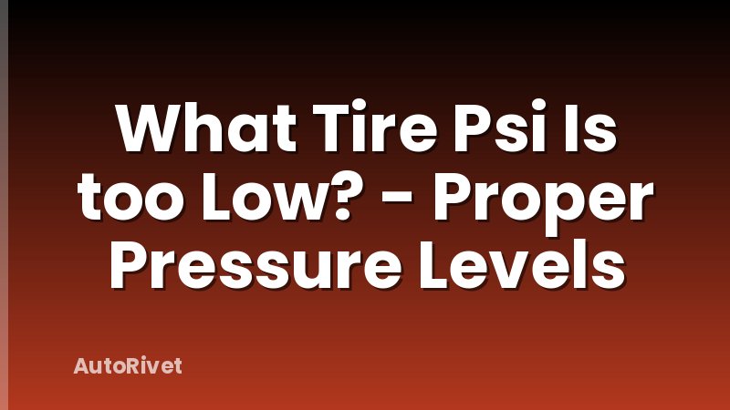 What Tire Psi Is too Low? - Proper Pressure Levels