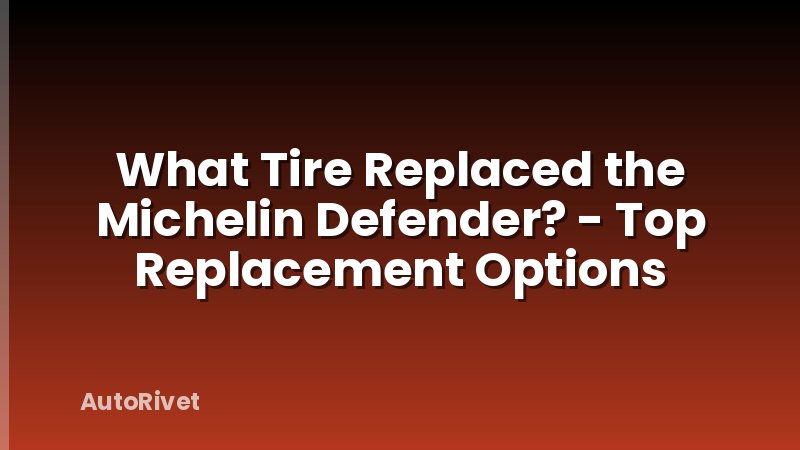 What Tire Replaced the Michelin Defender? - Top Replacement Options