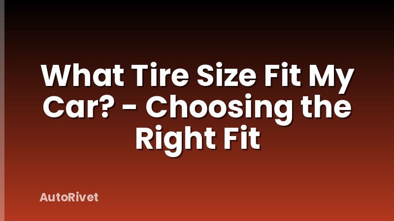 What Tire Size Fit My Car? - Choosing the Right Fit