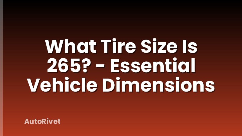 What Tire Size Is 265? - Essential Vehicle Dimensions
