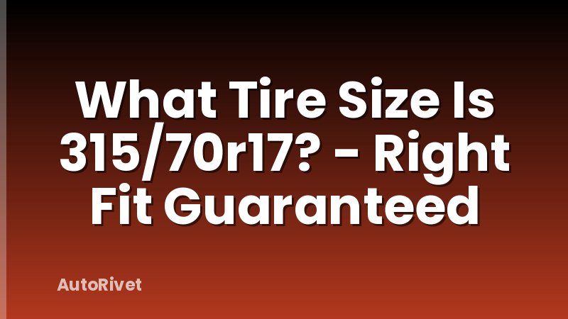 What Tire Size Is 315/70r17? - Right Fit Guaranteed