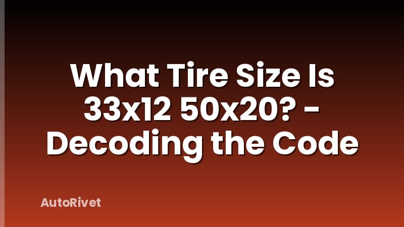 What Tire Size Is 33x12 50x20? - Decoding the Code