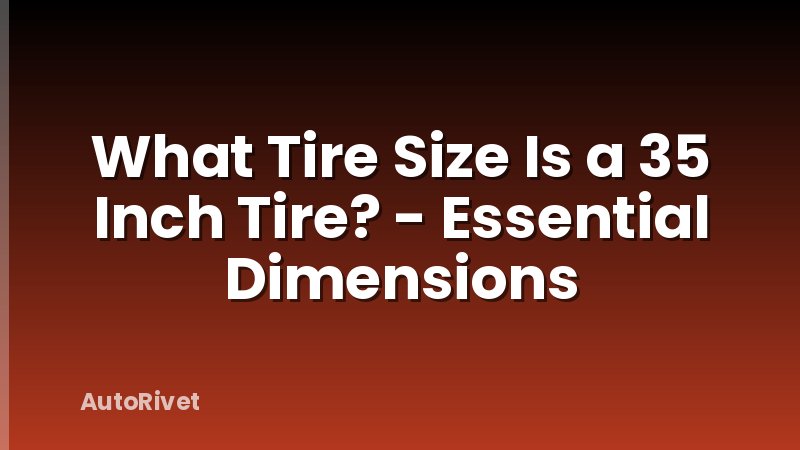 What Tire Size Is a 35 Inch Tire? - Essential Dimensions