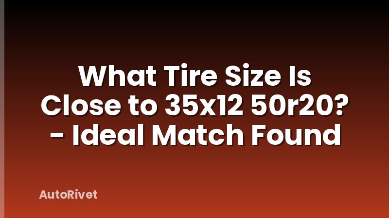 What Tire Size Is Close to 35x12 50r20? - Ideal Match Found