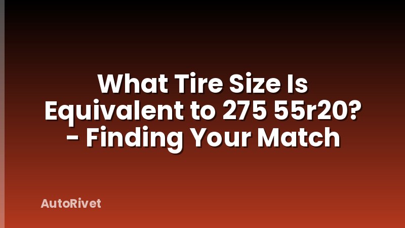 What Tire Size Is Equivalent to 275 55r20? - Finding Your Match