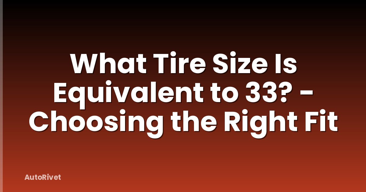 What Tire Size Is Equivalent to 33? - Choosing the Right Fit