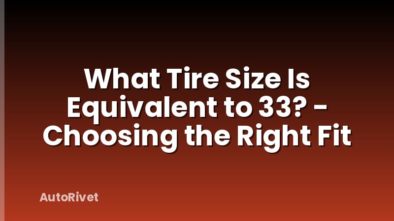 What Tire Size Is Equivalent to 33? - Choosing the Right Fit
