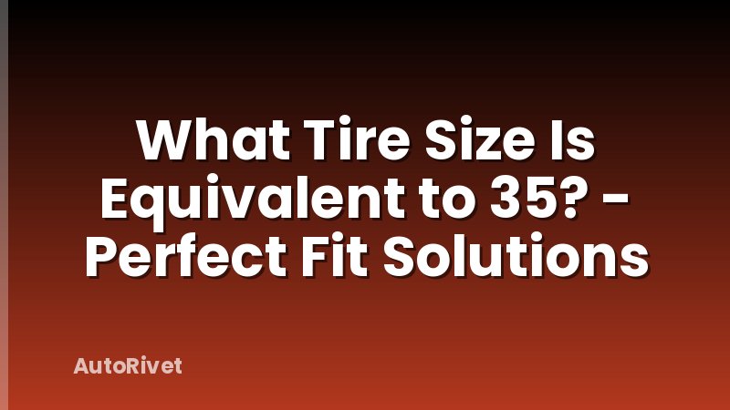 What Tire Size Is Equivalent to 35? - Perfect Fit Solutions