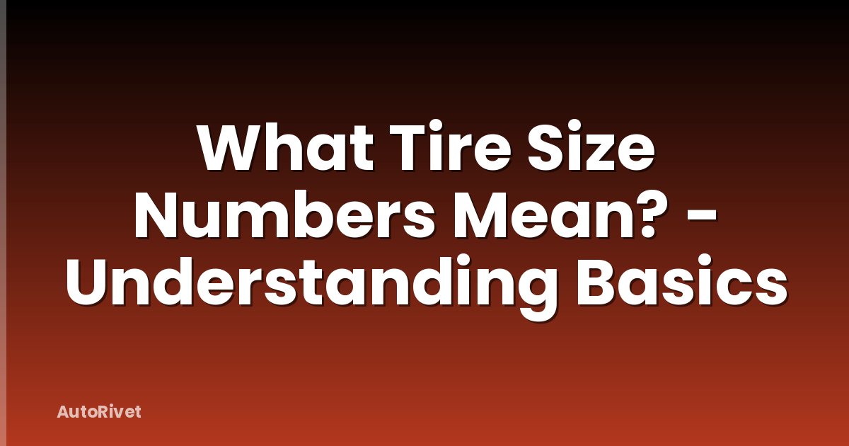 What Tire Size Numbers Mean? - Understanding Basics