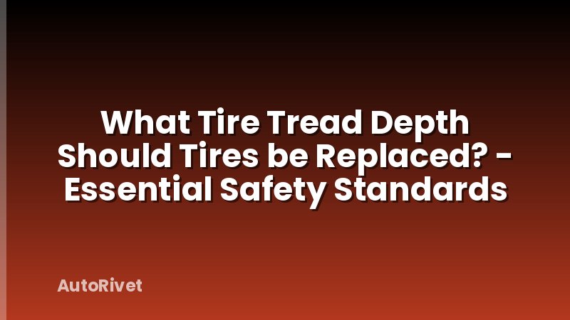 What Tire Tread Depth Should Tires be Replaced? - Essential Safety Standards
