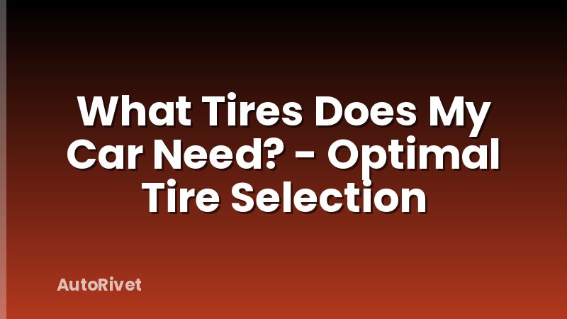 What Tires Does My Car Need? - Optimal Tire Selection