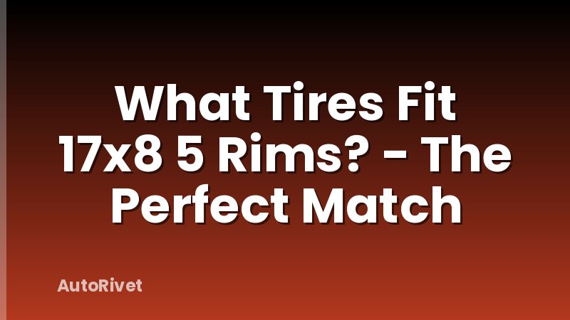 What Tires Fit 17x8 5 Rims? - The Perfect Match