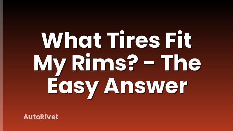 What Tires Fit My Rims? - The Easy Answer