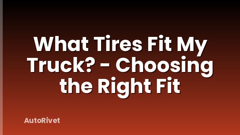 What Tires Fit My Truck? - Choosing the Right Fit