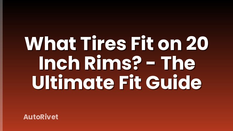 What Tires Fit on 20 Inch Rims? - The Ultimate Fit Guide