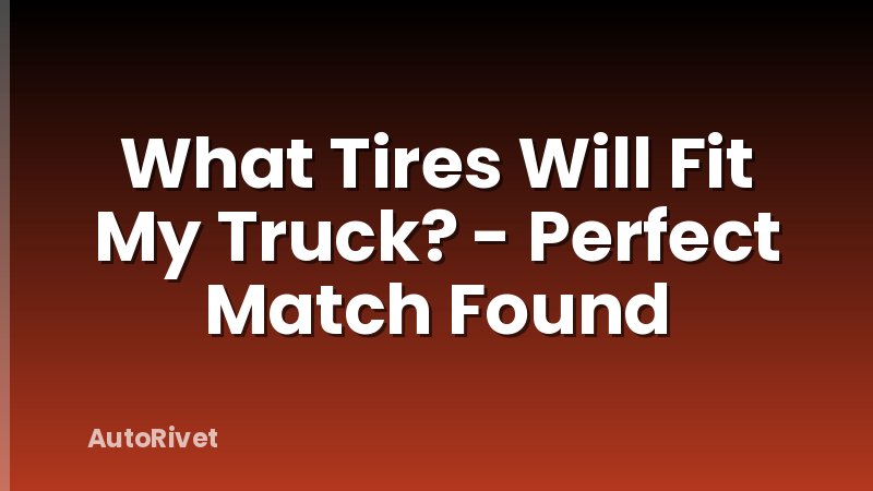 What Tires Will Fit My Truck? - Perfect Match Found