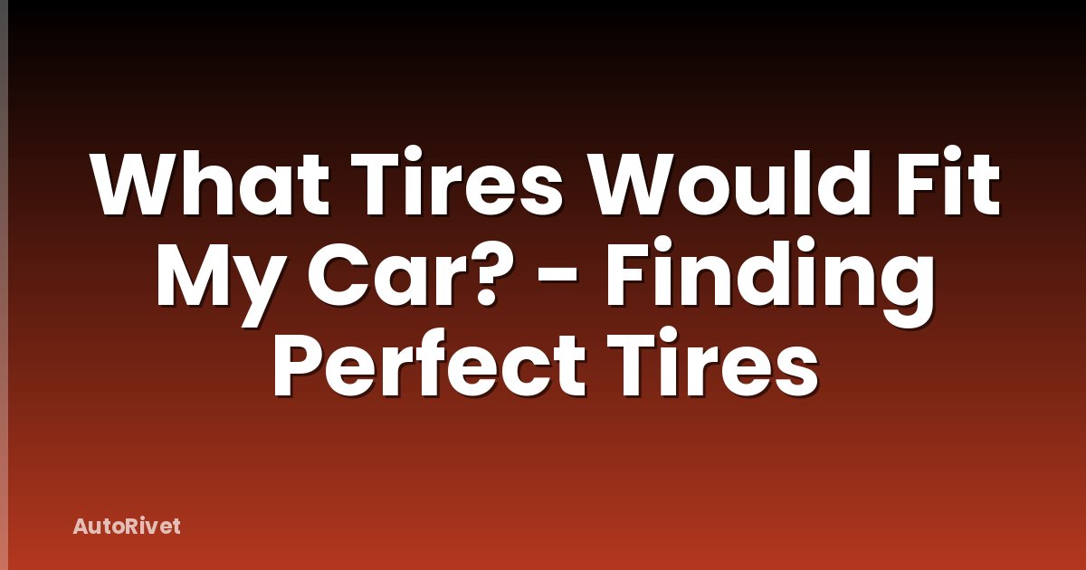 What Tires Would Fit My Car? - Finding Perfect Tires